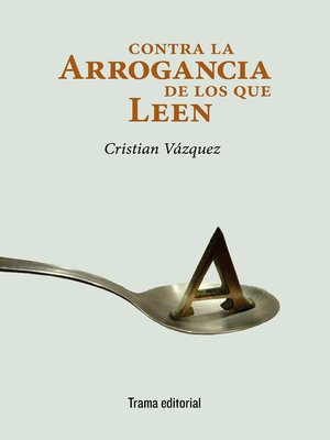 cover image of Contra la arrogancia de los que leen